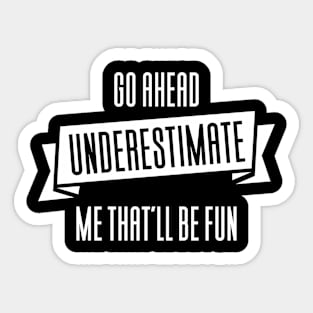 Go Ahead And Underestimate Me Sticker